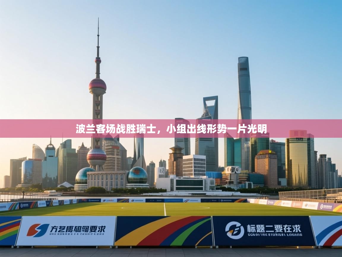 波兰客场战胜瑞士,小组出线形势一片光明 第1张